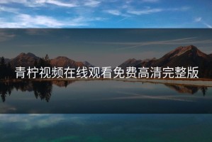 青柠视频在线观看免费高清完整版