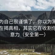 我以为自己很谨慎了，你以为黑料网页版在揭真相，其实它在收割你的注意力（安全第一）