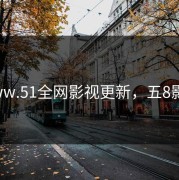 www.51全网影视更新，五8影视