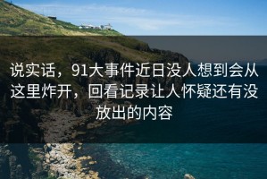 说实话，91大事件近日没人想到会从这里炸开，回看记录让人怀疑还有没放出的内容