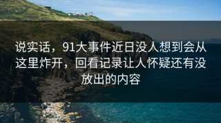说实话，91大事件近日没人想到会从这里炸开，回看记录让人怀疑还有没放出的内容