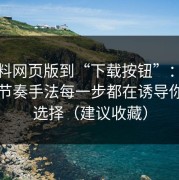从黑料网页版到“下载按钮”：评论区带节奏手法每一步都在诱导你做错选择（建议收藏）