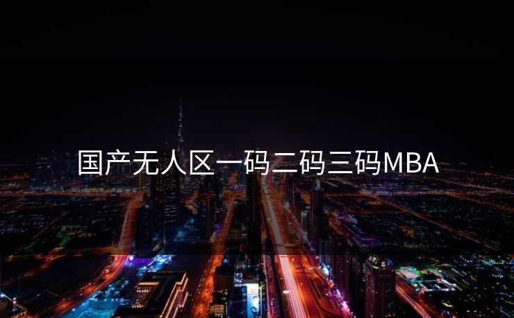 国产无人区一码二码三码MBA
