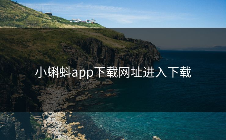 小蝌蚪app下载网址进入下载 小蝌蚪app下载网址进入下载