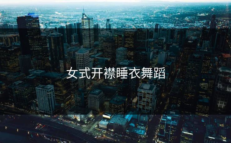 女式开襟睡衣舞蹈