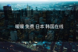 暖暖 免费 日本 韩国在线