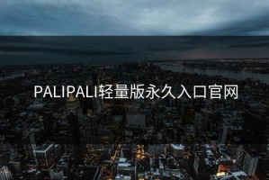 PALIPALI轻量版永久入口官网