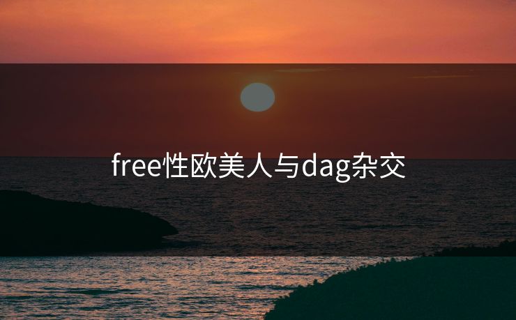 free性欧美人与dag杂交